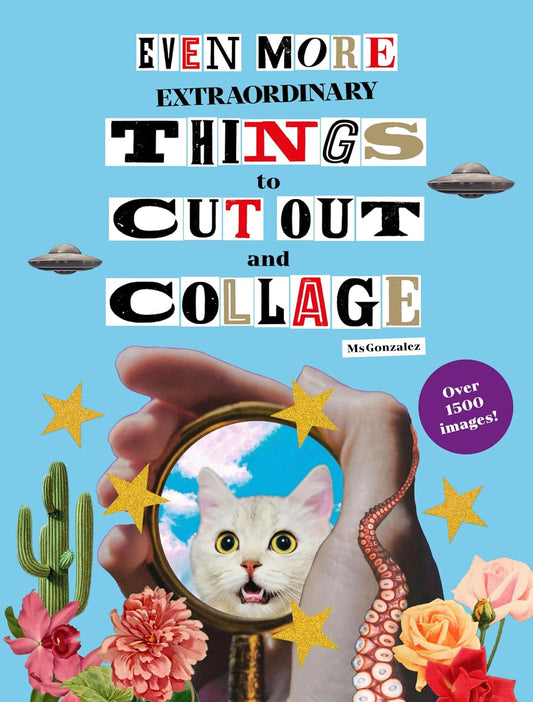 Even More Extraordinary Things to Cut and Collage