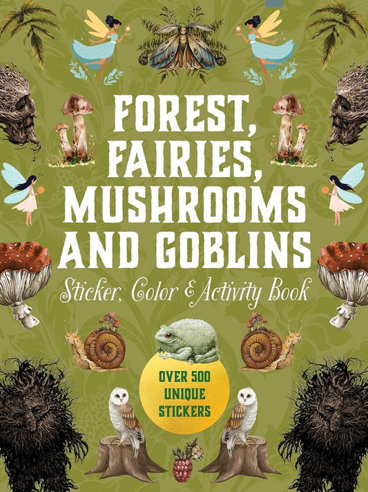 Forest, Fairies, Mushrooms and Goblins Sticker, Color & Activity Book: Over 500 Unique Stickers